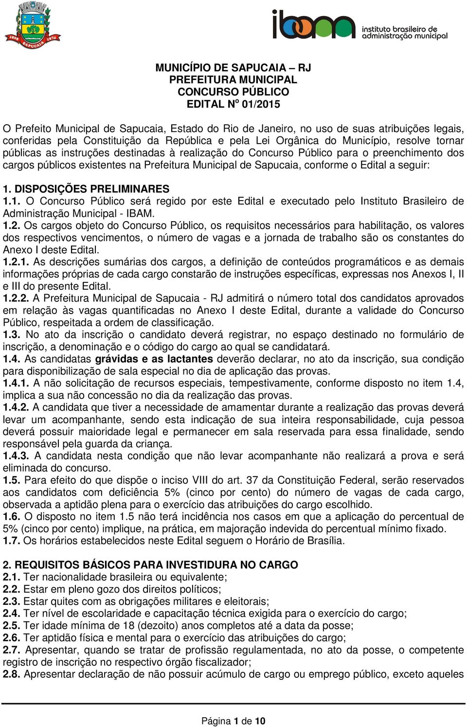 Prefeitura Municipal de Sapucaia, conforme o Edital a seguir: 1. DISPOSIÇÕES PRELIMINARES 1.1. O Concurso Público será regido por este Edital e executado pelo Instituto Brasileiro de Administração Municipal - IBAM.