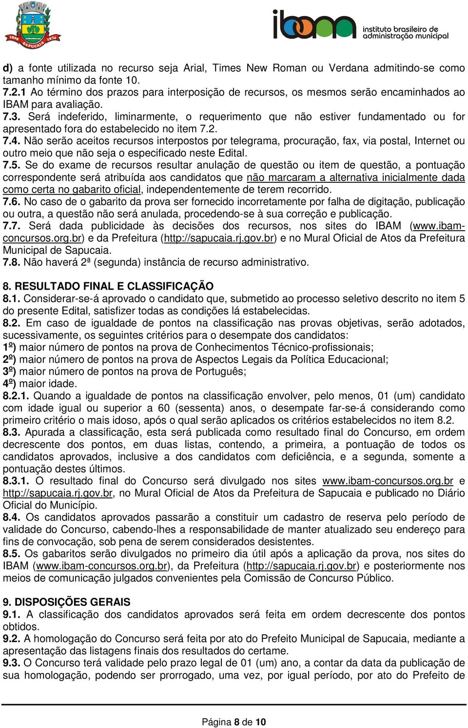 Será indeferido, liminarmente, o requerimento que não estiver fundamentado ou for apresentado fora do estabelecido no item 7.2. 7.4.