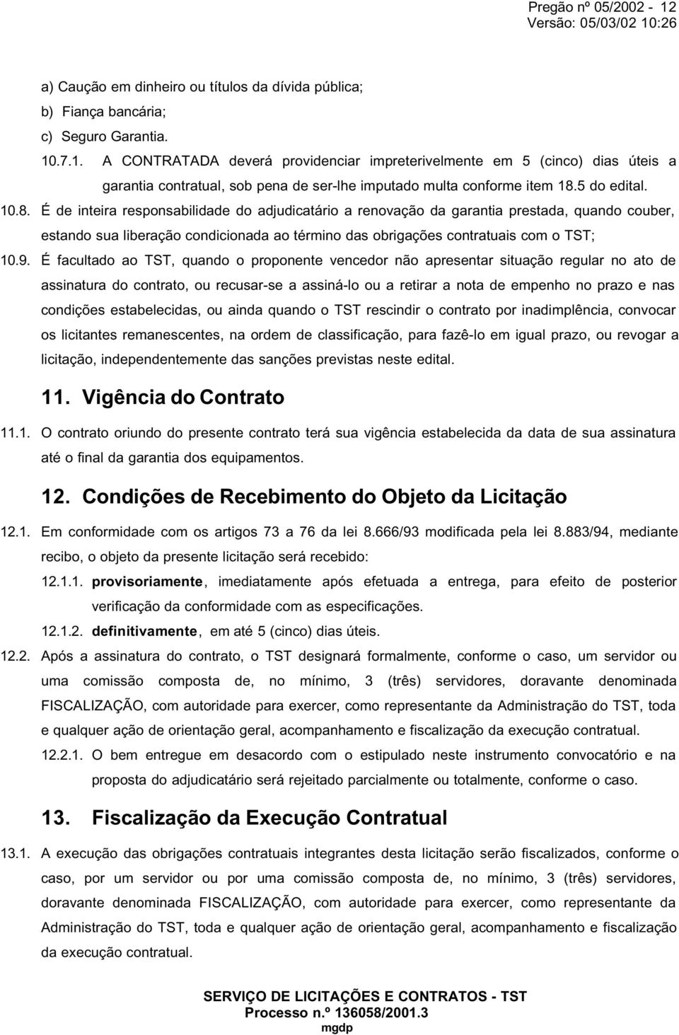 É de inteira responsabilidade do adjudicatário a renovação da garantia prestada, quando couber, estando sua liberação condicionada ao término das obrigações contratuais com o TST; 10.9.