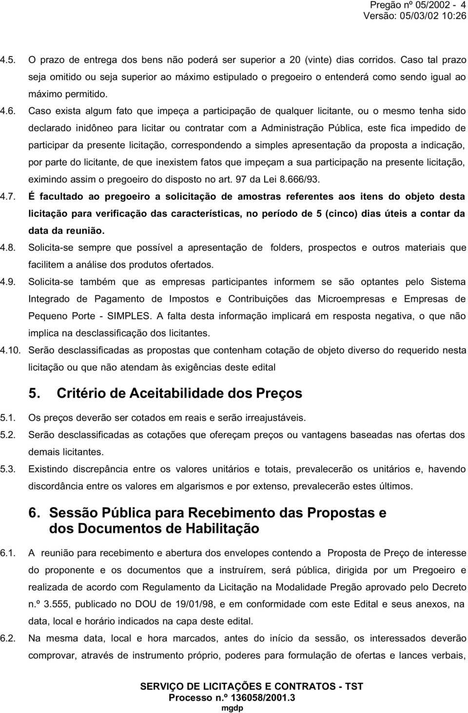 Caso exista algum fato que impeça a participação de qualquer licitante, ou o mesmo tenha sido declarado inidôneo para licitar ou contratar com a Administração Pública, este fica impedido de