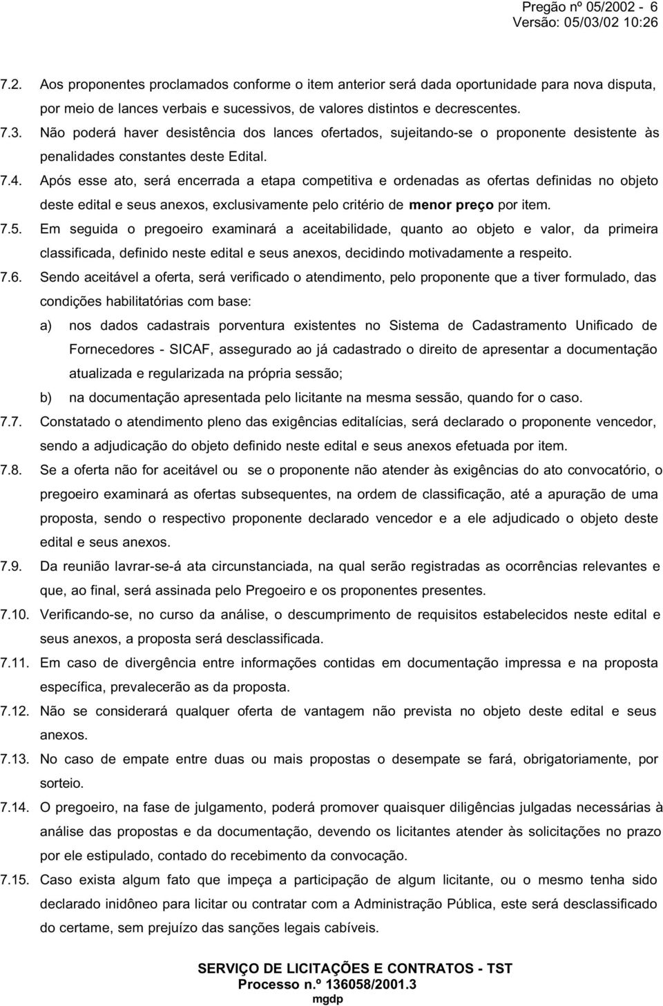 Após esse ato, será encerrada a etapa competitiva e ordenadas as ofertas definidas no objeto deste edital e seus anexos, exclusivamente pelo critério de menor preço por item. 7.5.