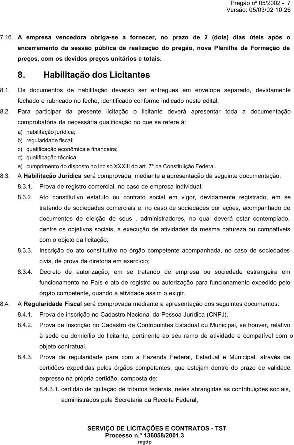 unitários e totais. 8. Habilitação dos Licitantes 8.1.