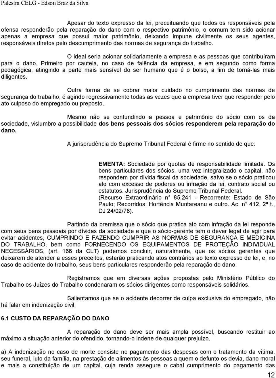 O ideal seria acionar solidariamente a empresa e as pessoas que contribuíram para o dano.