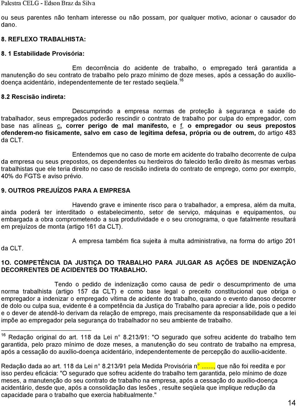 auxíliodoença acidentário, independentemente de ter restado seqüela. 16 8.