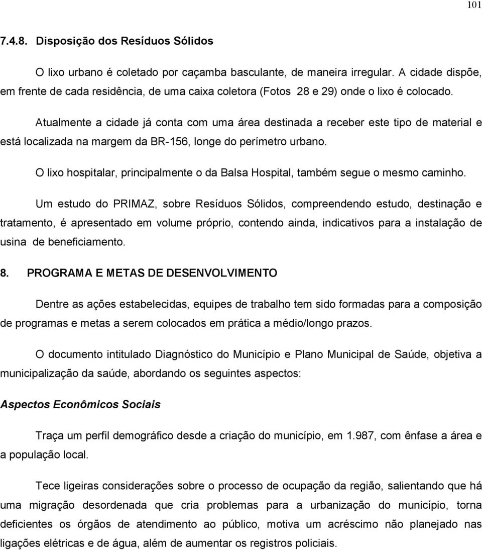 Atualmente a cidade já conta com uma área destinada a receber este tipo de material e está localizada na margem da BR-156, longe do perímetro urbano.