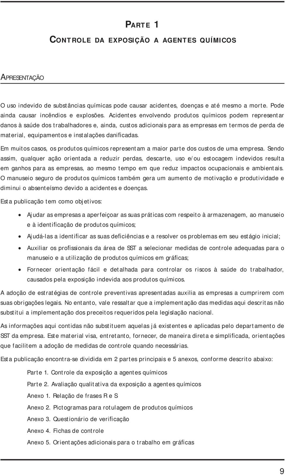 danificadas. Em muitos casos, os produtos químicos representam a maior parte dos custos de uma empresa.