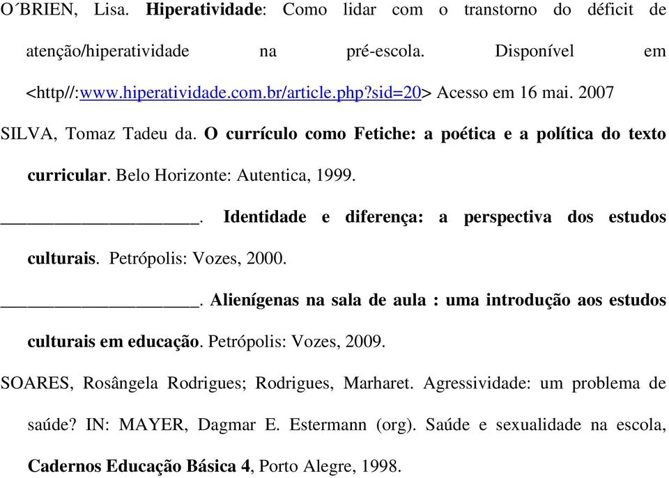 . Identidade e diferença: a perspectiva dos estudos culturais. Petrópolis: Vozes, 2000.. Alienígenas na sala de aula : uma introdução aos estudos culturais em educação.