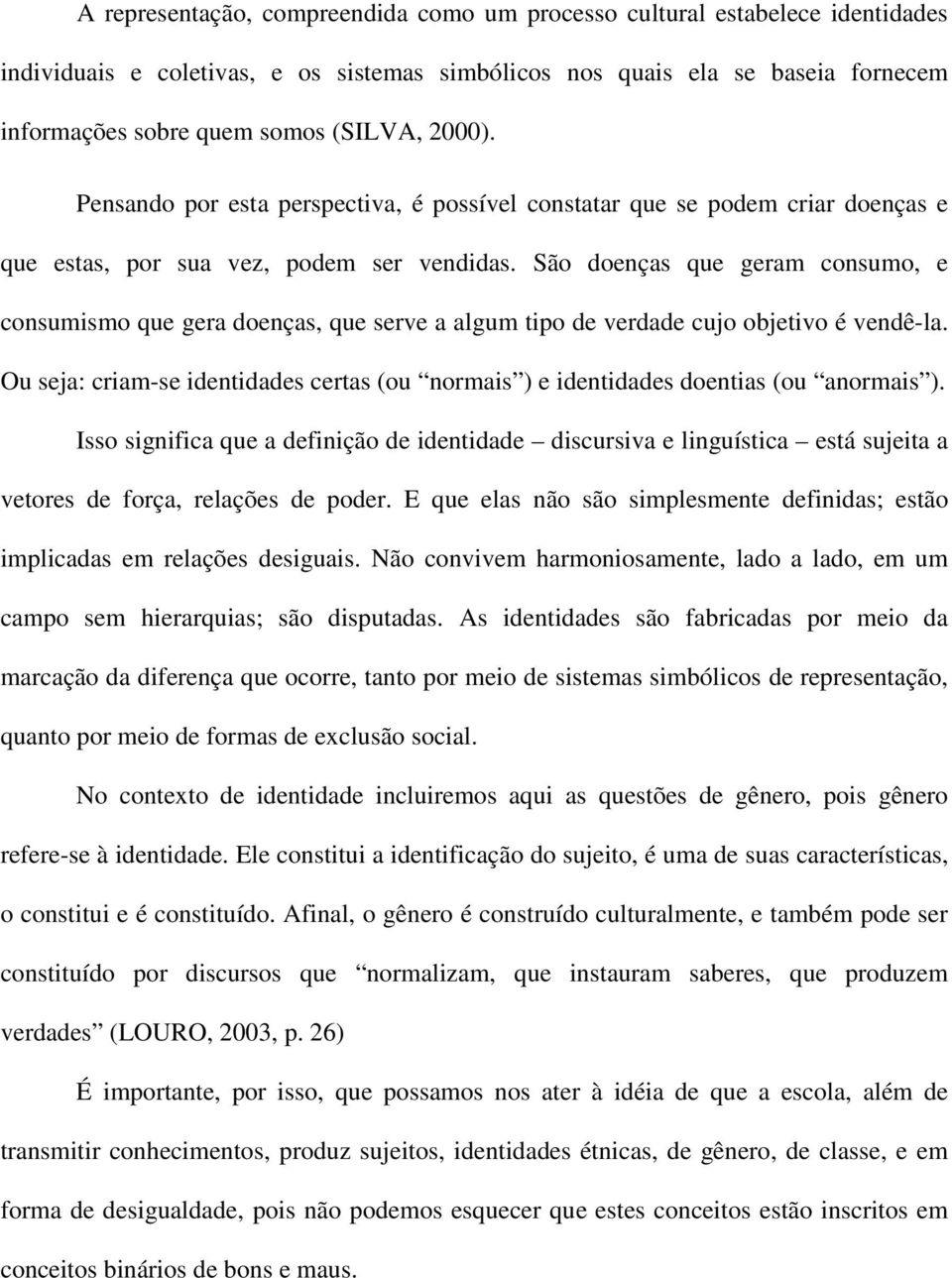 São doenças que geram consumo, e consumismo que gera doenças, que serve a algum tipo de verdade cujo objetivo é vendê-la.