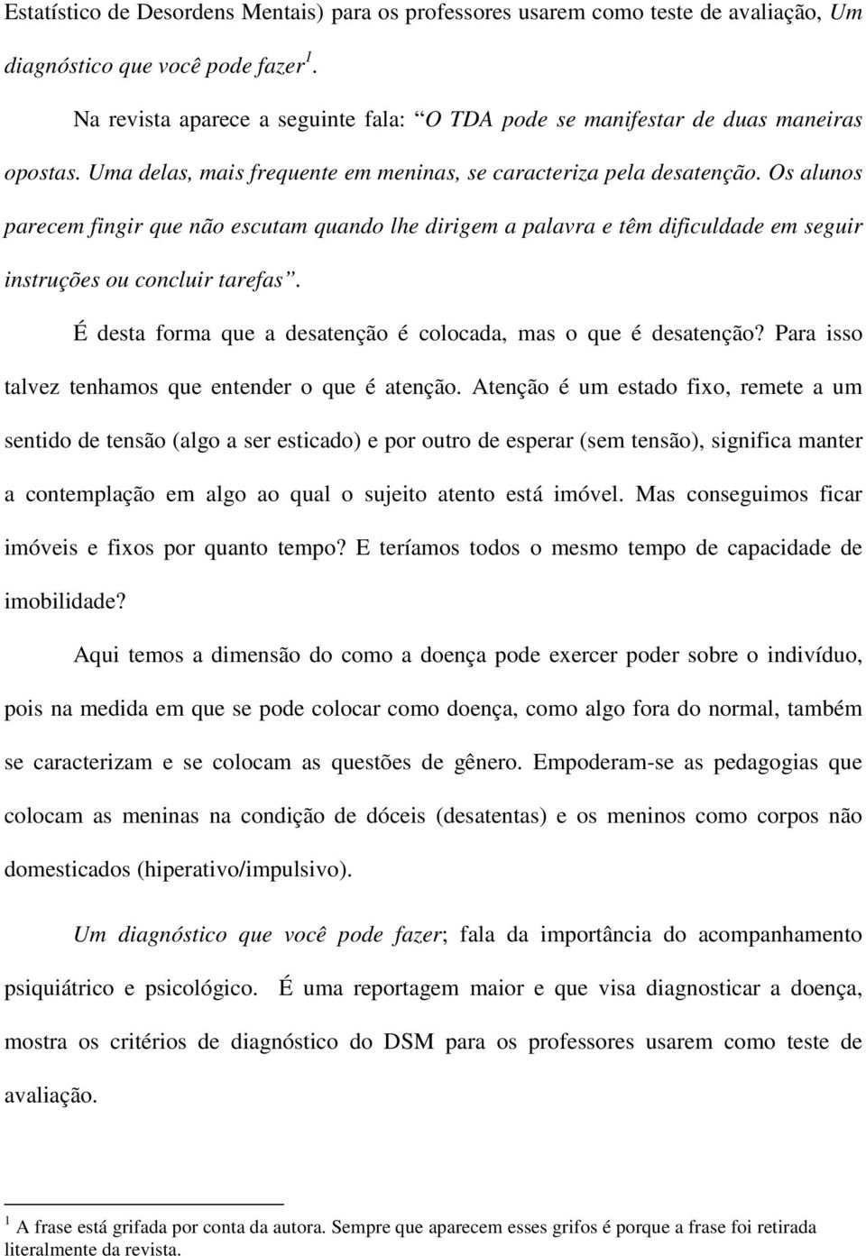 Os alunos parecem fingir que não escutam quando lhe dirigem a palavra e têm dificuldade em seguir instruções ou concluir tarefas. É desta forma que a desatenção é colocada, mas o que é desatenção?