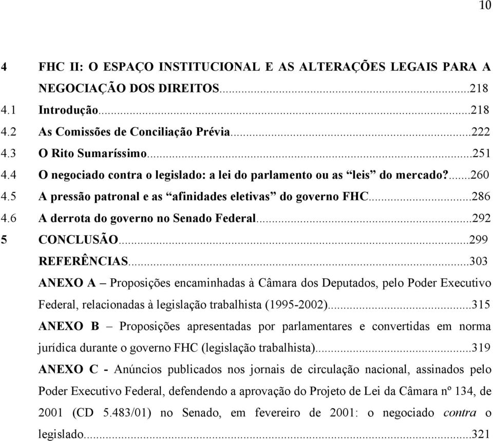 ..292 5 CONCLUSÃO...299 REFERÊNCIAS...303 ANEXO A Proposições encaminhadas à Câmara dos Deputados, pelo Poder Executivo Federal, relacionadas à legislação trabalhista (1995-2002).