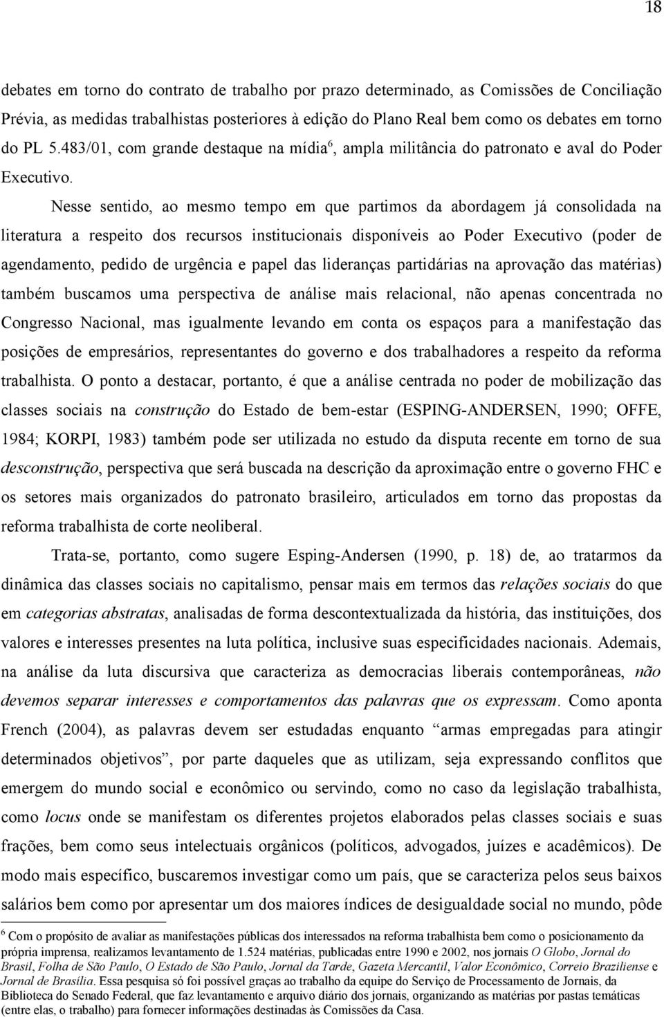 Nesse sentido, ao mesmo tempo em que partimos da abordagem já consolidada na literatura a respeito dos recursos institucionais disponíveis ao Poder Executivo (poder de agendamento, pedido de urgência