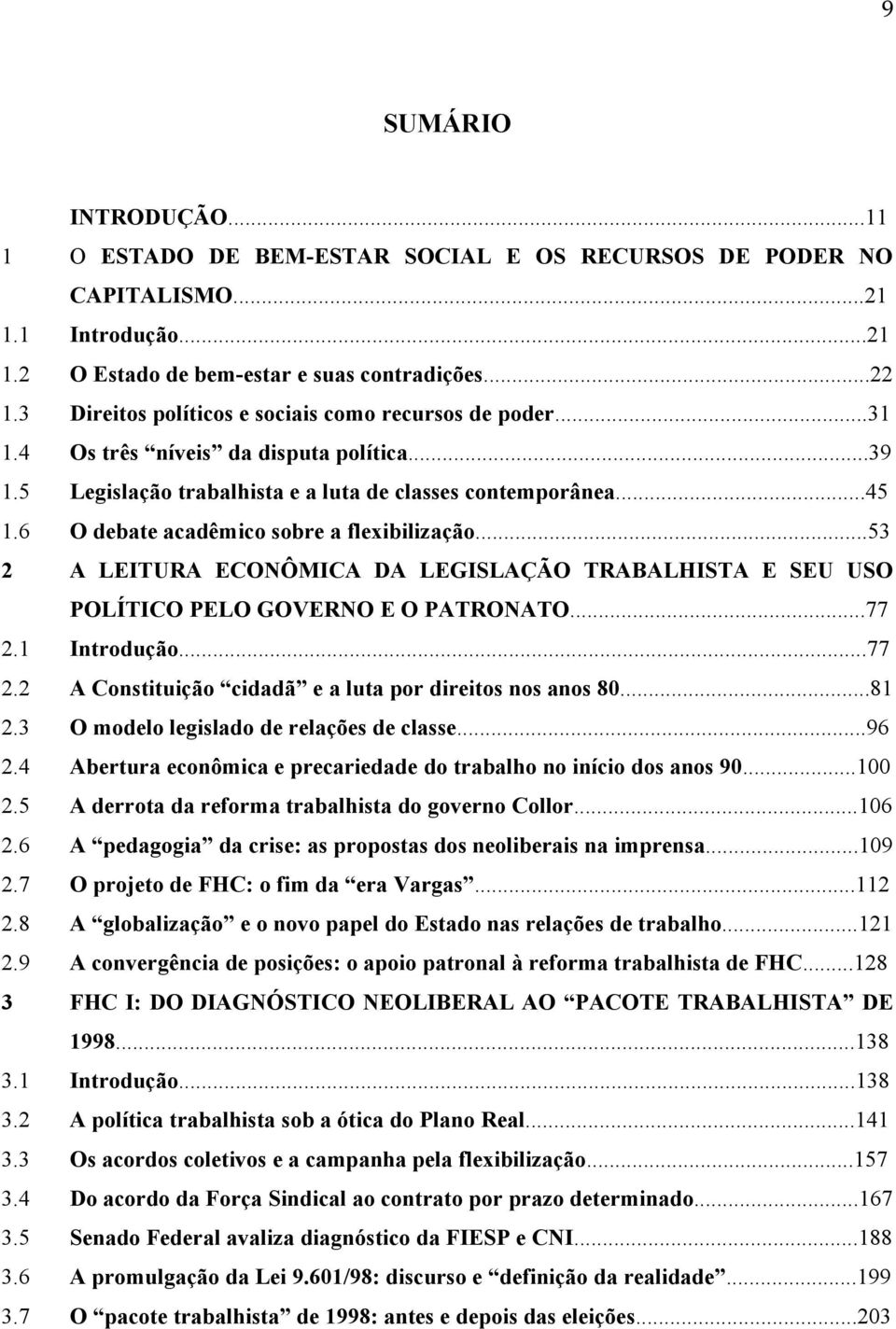 6 O debate acadêmico sobre a flexibilização...53 2 A LEITURA ECONÔMICA DA LEGISLAÇÃO TRABALHISTA E SEU USO POLÍTICO PELO GOVERNO E O PATRONATO...77 2.