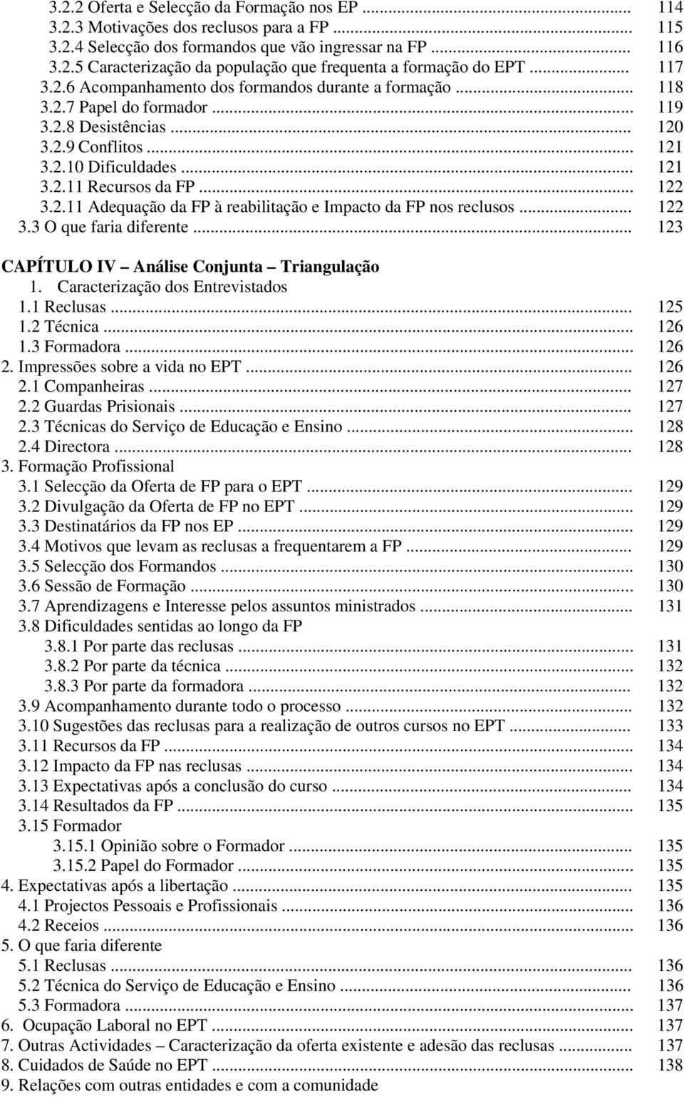 .. 122 3.2.11 Adequação da FP à reabilitação e Impacto da FP nos reclusos... 122 3.3 O que faria diferente... 123 CAPÍTULO IV Análise Conjunta Triangulação 1. Caracterização dos Entrevistados 1.