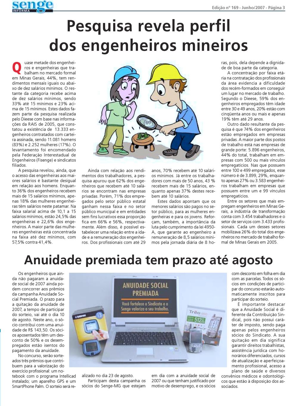 Estes dados fazem parte da pesquisa realizada pelo Dieese com base nas informações da RAIS de 2005, que constatou a existência de 13.333 engenheiros contratados com carteira assinada, sendo 11.