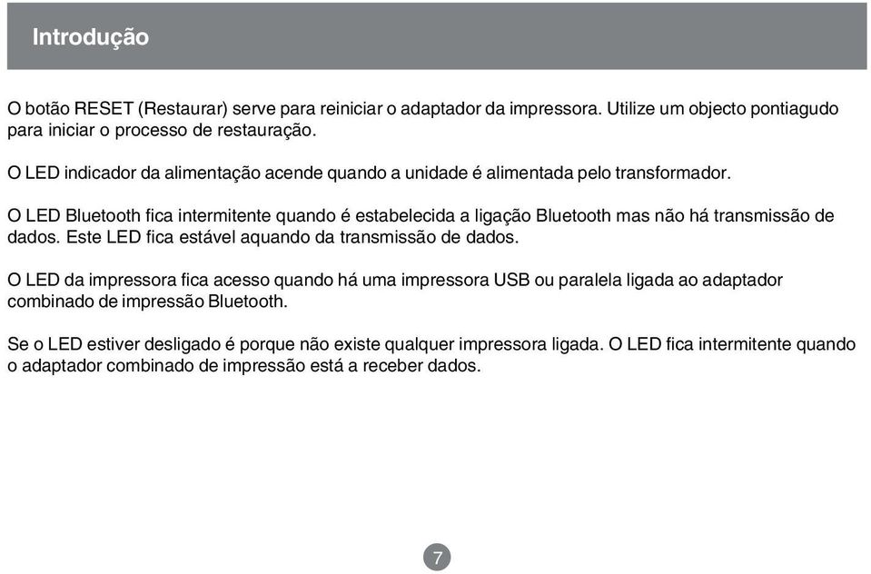 O LED Bluetooth fica intermitente quando é estabelecida a ligação Bluetooth mas não há transmissão de dados. Este LED fica estável aquando da transmissão de dados.