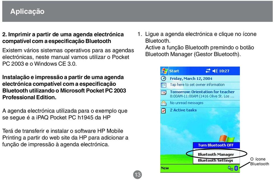 e o Windows CE 3.0. Instalação e impressão a partir de uma agenda electrónica compatível com a especificação Bluetooth utilizando o Microsoft Pocket PC 2003 Professional Edition.