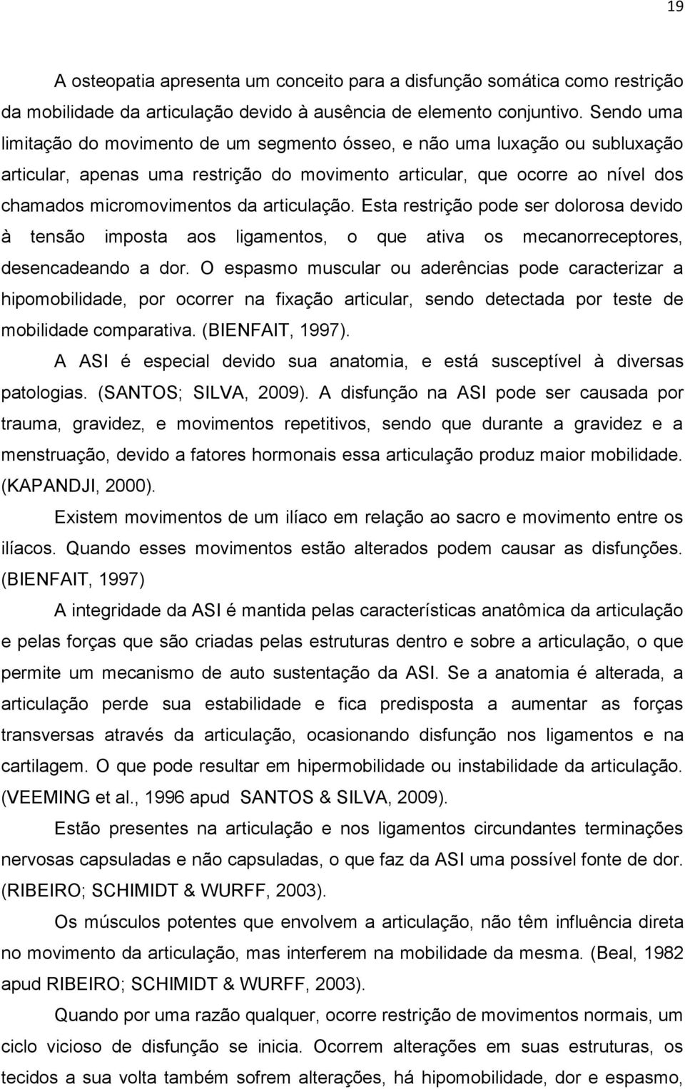 articulação. Esta restrição pode ser dolorosa devido à tensão imposta aos ligamentos, o que ativa os mecanorreceptores, desencadeando a dor.