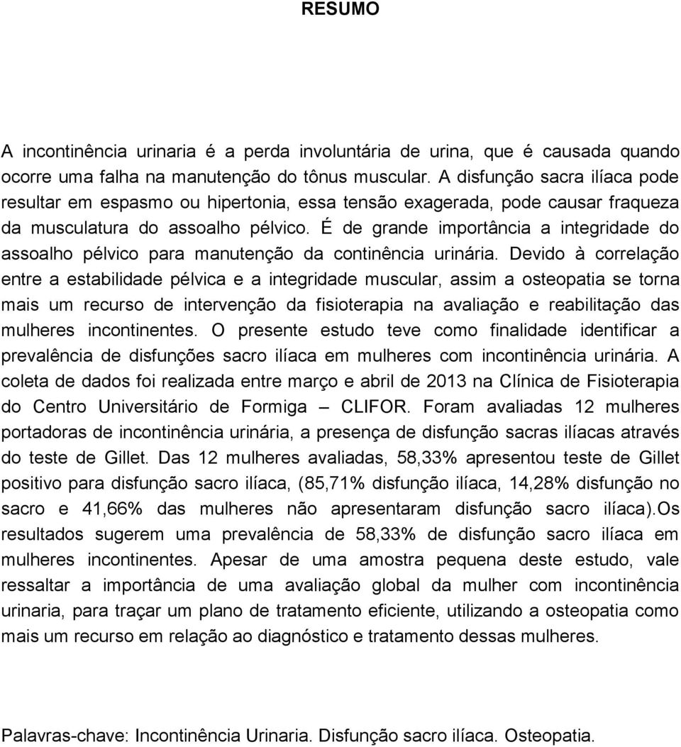 É de grande importância a integridade do assoalho pélvico para manutenção da continência urinária.