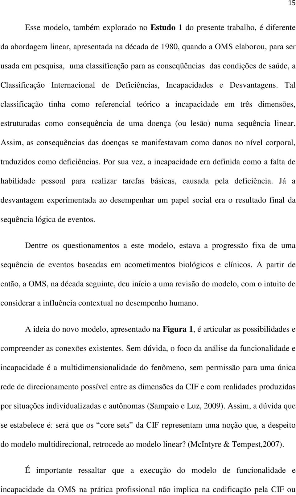 Tal classificação tinha como referencial teórico a incapacidade em três dimensões, estruturadas como consequência de uma doença (ou lesão) numa sequência linear.