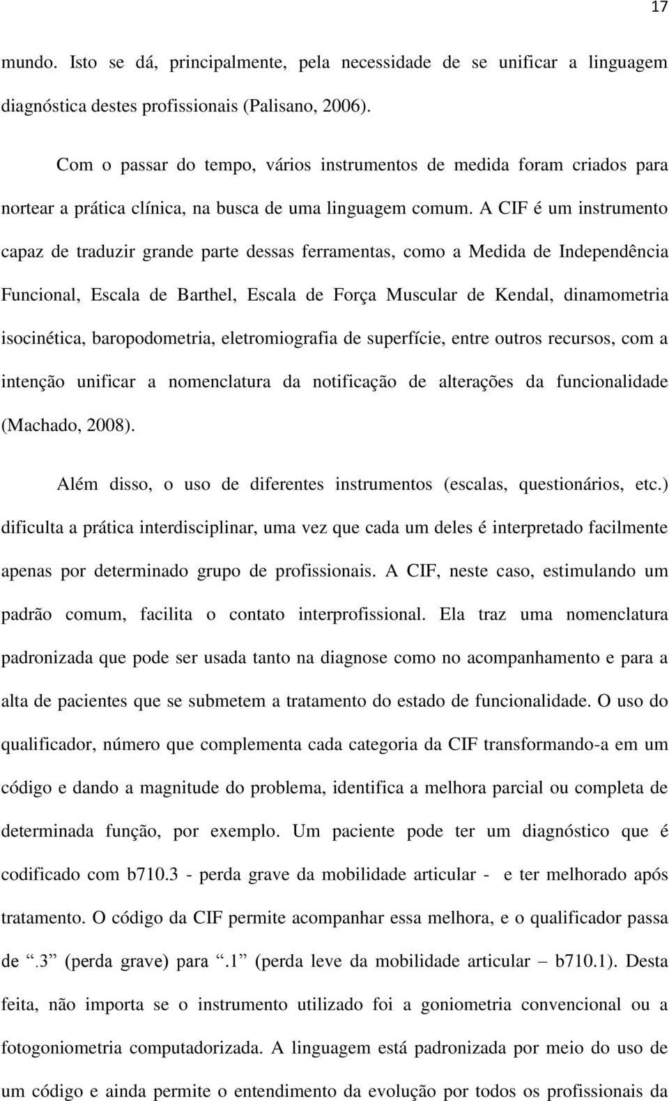 A CIF é um instrumento capaz de traduzir grande parte dessas ferramentas, como a Medida de Independência Funcional, Escala de Barthel, Escala de Força Muscular de Kendal, dinamometria isocinética,