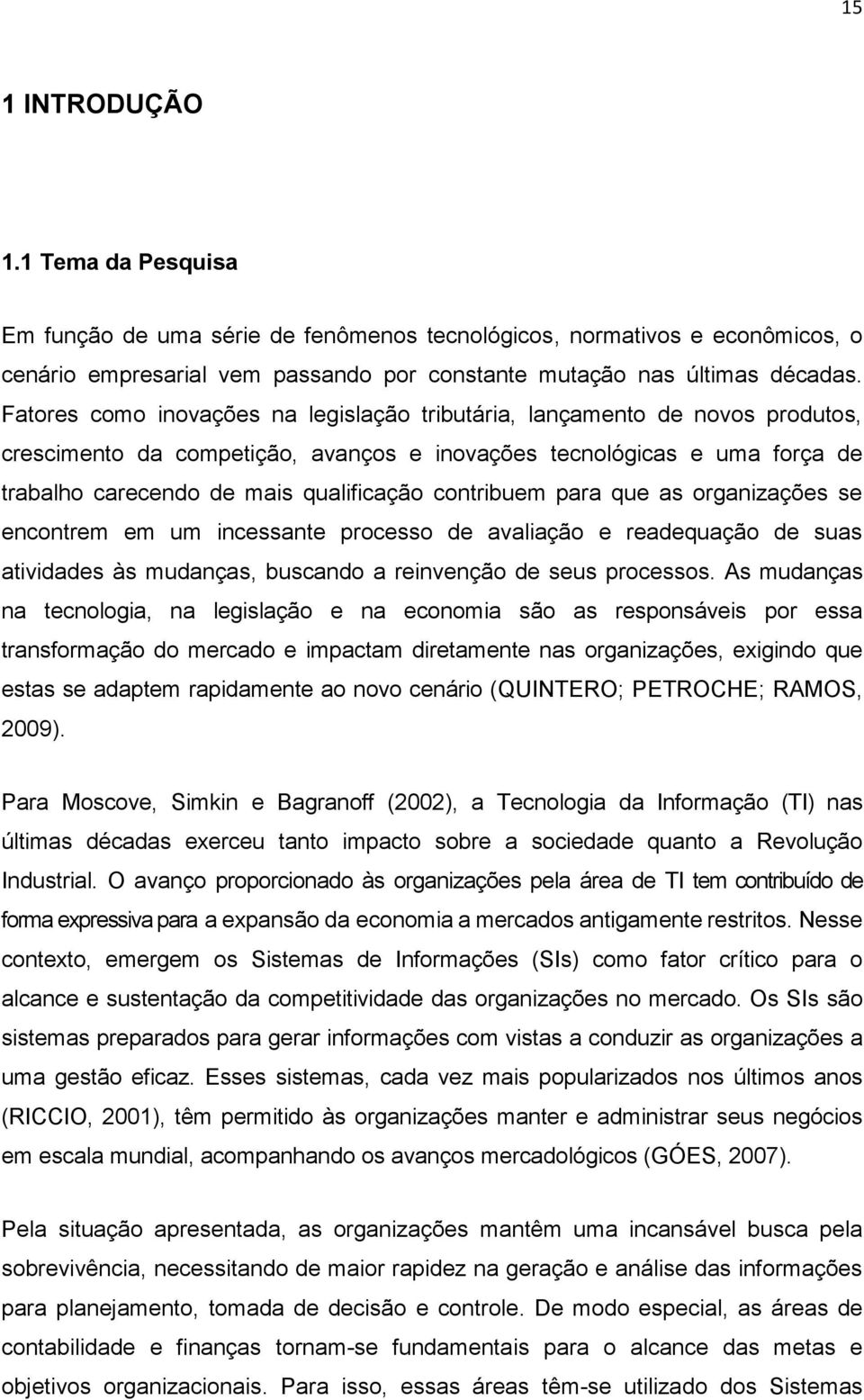 contribuem para que as organizações se encontrem em um incessante processo de avaliação e readequação de suas atividades às mudanças, buscando a reinvenção de seus processos.