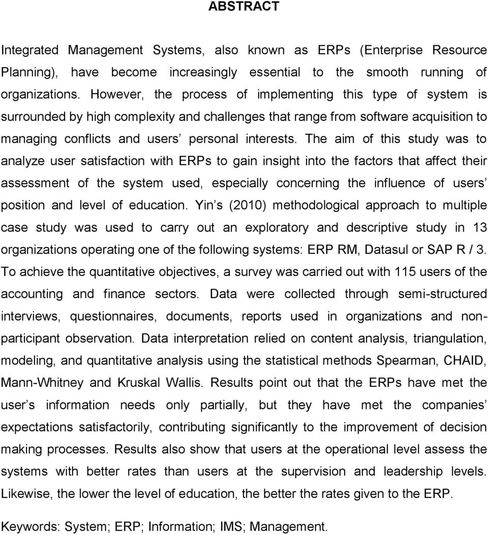 The aim of this study was to analyze user satisfaction with ERPs to gain insight into the factors that affect their assessment of the system used, especially concerning the influence of users