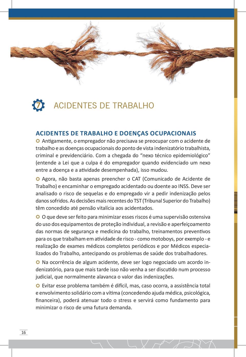 Com a chegada do nexo técnico epidemiológico (entende a Lei que a culpa é do empregador quando evidenciado um nexo entre a doença e a atividade desempenhada), isso mudou.