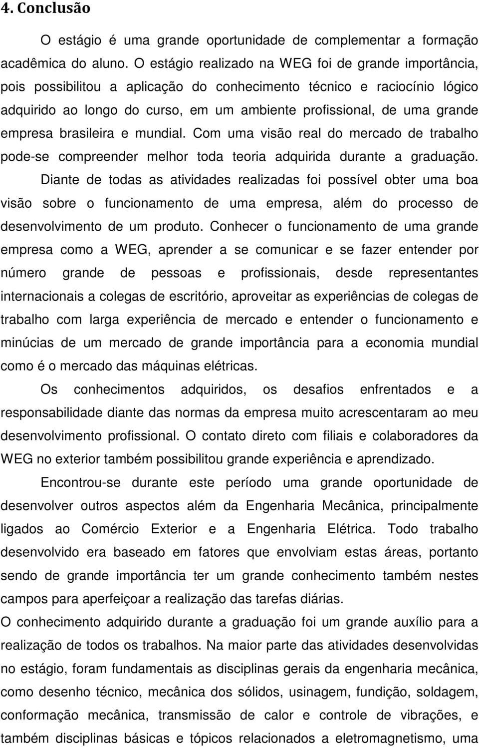 empresa brasileira e mundial. Com uma visão real do mercado de trabalho pode-se compreender melhor toda teoria adquirida durante a graduação.