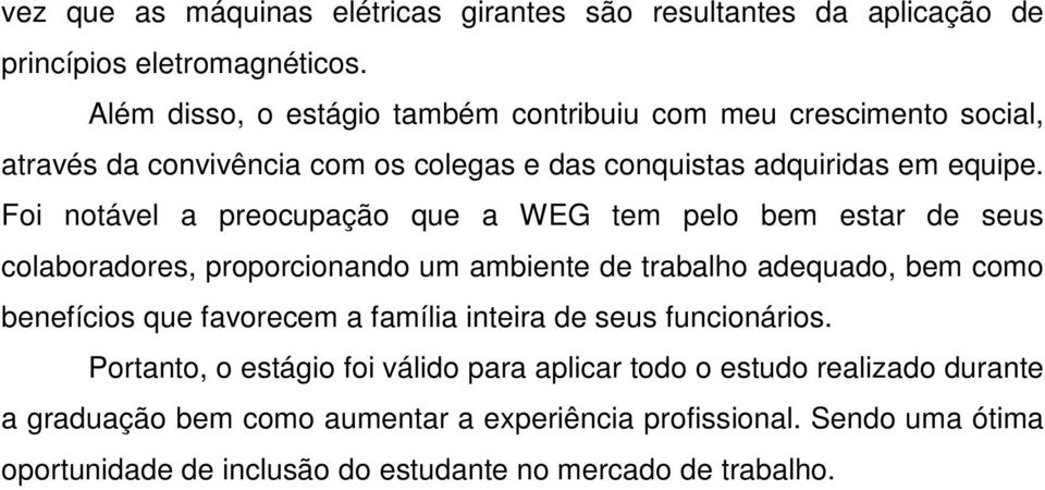 Foi notável a preocupação que a WEG tem pelo bem estar de seus colaboradores, proporcionando um ambiente de trabalho adequado, bem como benefícios que favorecem a