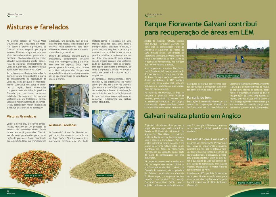 São formulações que visam atender necessidades muito específicas de culturas, principalmente do Cerrado e, por isso, são processos que acontecem atualmente no CILEM.