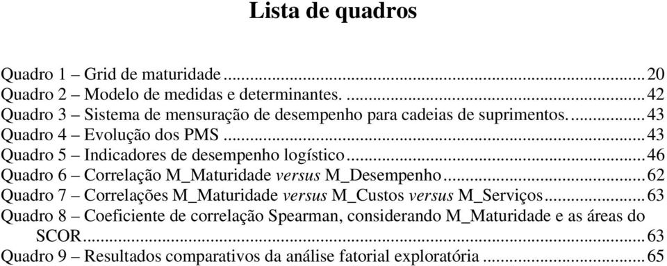..43 Quadro 5 Indicadores de desempenho logístico...46 Quadro 6 Correlação M_Maturidade versus M_Desempenho.