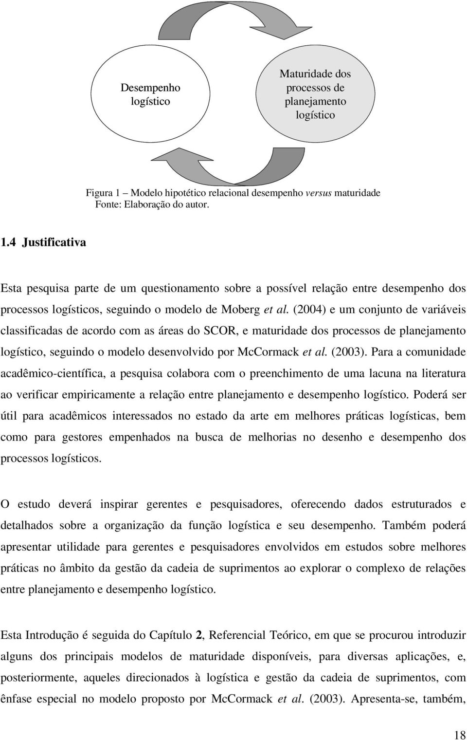 4 Justificativa Esta pesquisa parte de um questionamento sobre a possível relação entre desempenho dos processos logísticos, seguindo o modelo de Moberg et al.