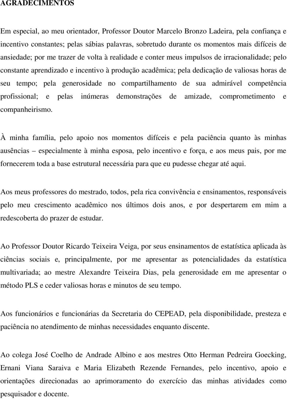 pela generosidade no compartilhamento de sua admirável competência profissional; e pelas inúmeras demonstrações de amizade, comprometimento e companheirismo.