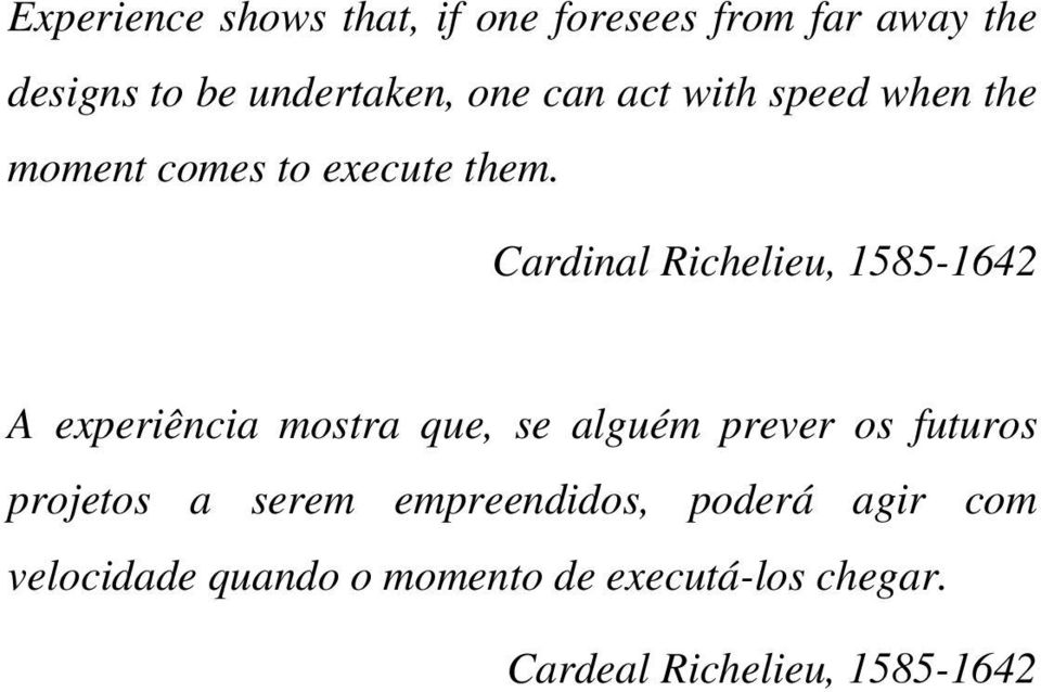 Cardinal Richelieu, 1585-1642 A experiência mostra que, se alguém prever os futuros