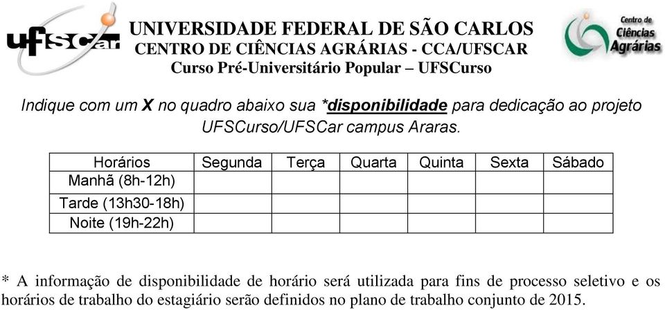 Horários Segunda Terça Quarta Quinta Sexta Sábado Manhã (8h-12h) Tarde (13h30-18h) Noite (19h-22h)