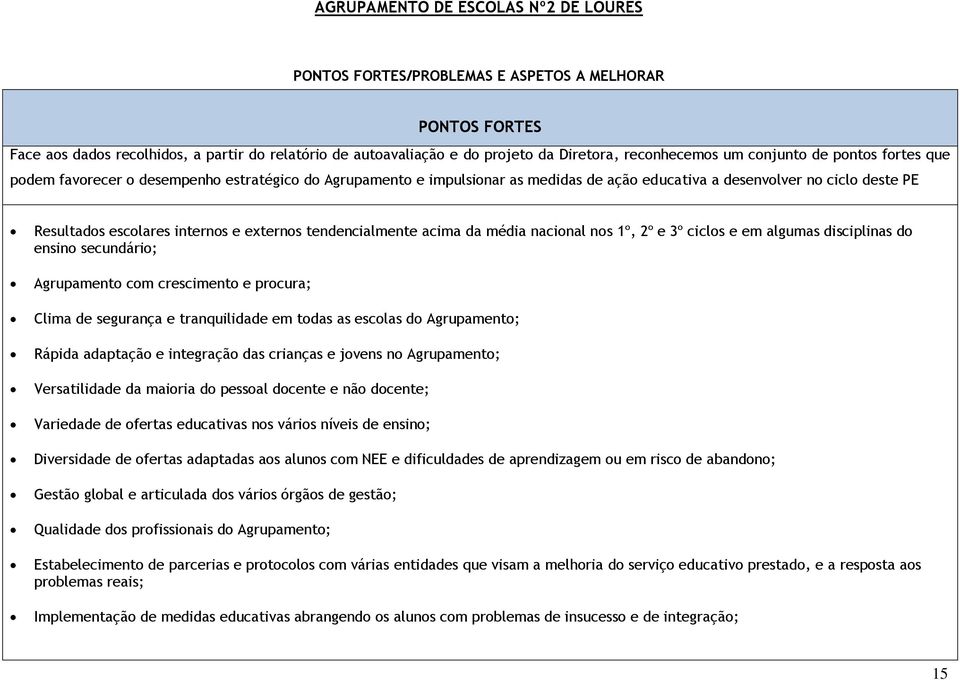 média nacional nos 1º, 2º e 3º ciclos e em algumas disciplinas do ensino secundário; Agrupamento com crescimento e procura; Clima de segurança e tranquilidade em todas as escolas do Agrupamento;