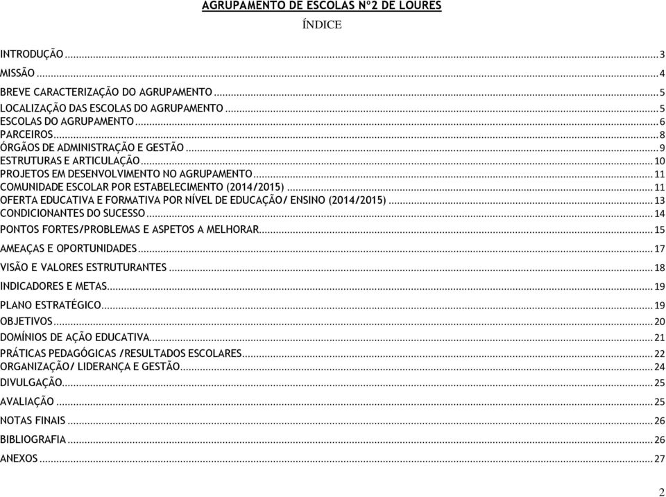 .. 11 OFERTA EDUCATIVA E FORMATIVA POR NÍVEL DE EDUCAÇÃO/ ENSINO (2014/2015)... 13 CONDICIONANTES DO SUCESSO... 14 PONTOS FORTES/PROBLEMAS E ASPETOS A MELHORAR... 15 AMEAÇAS E OPORTUNIDADES.