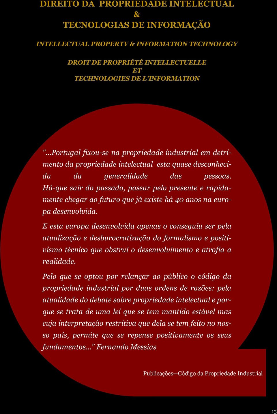 Há-que sair do passado, passar pelo presente e rapidamente chegar ao futuro que já existe há 40 anos na europa desenvolvida.