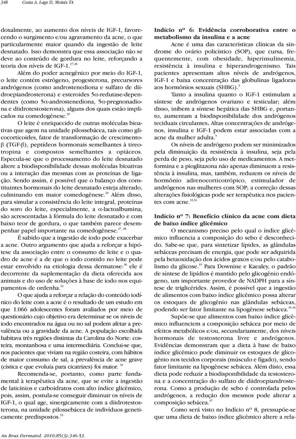 27,28 Além do poder acne gê ni co por meio do IGF-1, o leite con tém estró ge no, pro ges te ro na, pre cur so res andró ge nos (como andros te ne dio na e sul fa to de dii - droe pian dros te ro na)