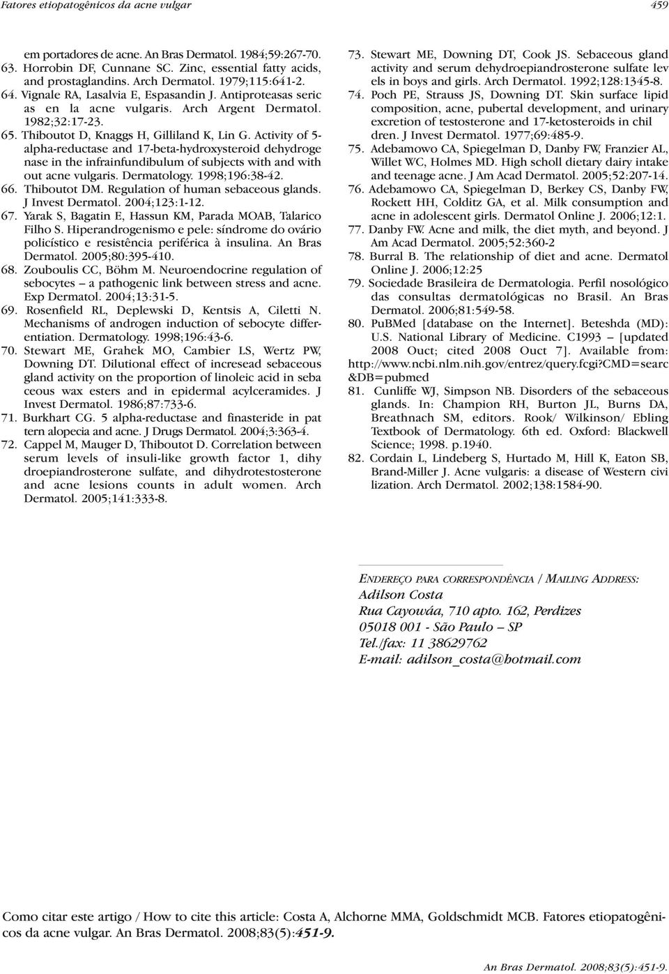 Activity of 5- alpha-reductase and 17-beta-hydroxysteroid dehydroge nase in the infrainfundibulum of subjects with and with out acne vulgaris. Dermatology. 1998;196:38-42. 66. Thiboutot DM.