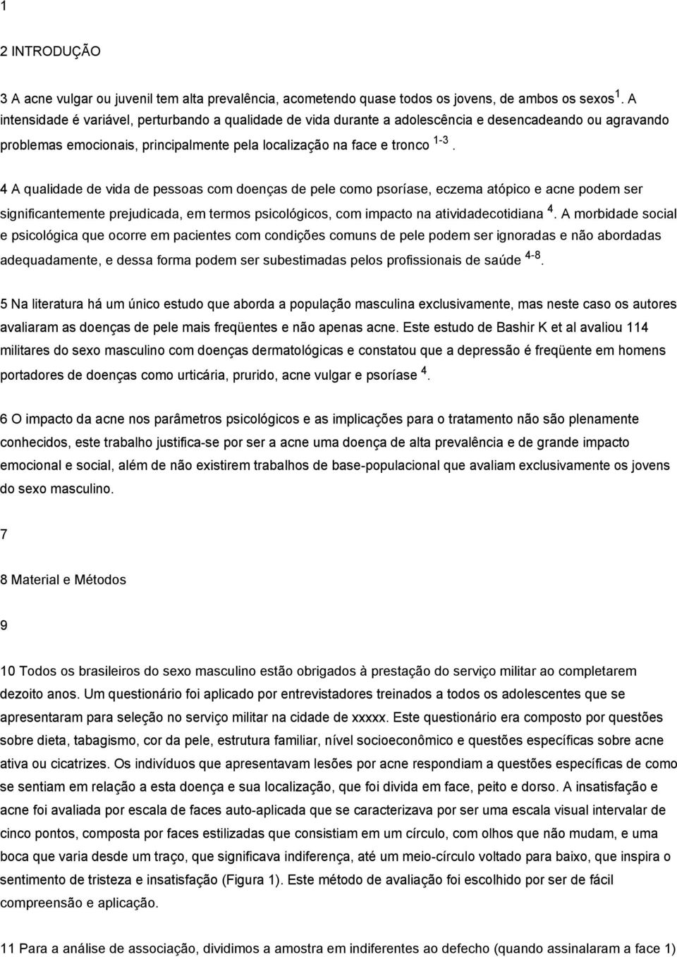 4 A qualidade de vida de pessoas com doenças de pele como psoríase, eczema atópico e acne podem ser significantemente prejudicada, em termos psicológicos, com impacto na atividadecotidiana 4.