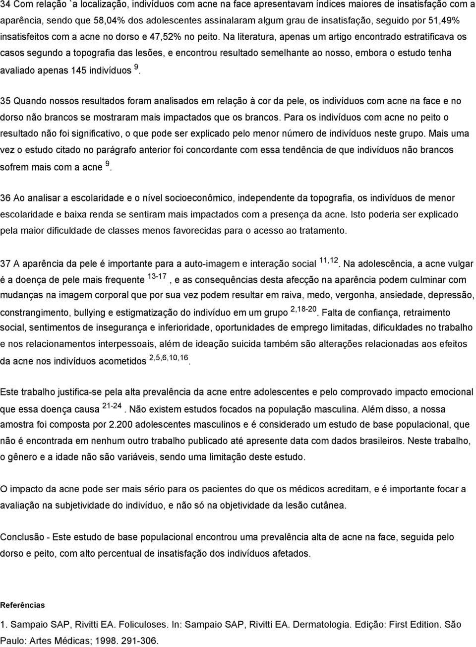 Na literatura, apenas um artigo encontrado estratificava os casos segundo a topografia das lesões, e encontrou resultado semelhante ao nosso, embora o estudo tenha avaliado apenas 145 indivíduos 9.