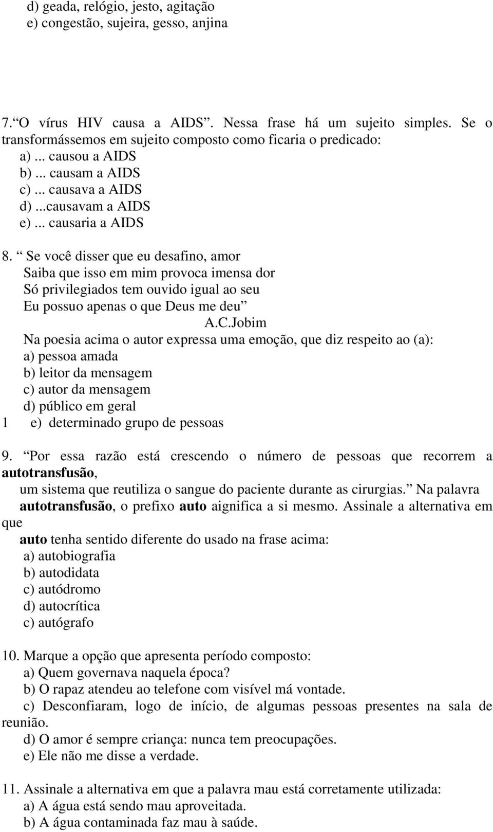 Se você disser que eu desafino, amor Saiba que isso em mim provoca imensa dor Só privilegiados tem ouvido igual ao seu Eu possuo apenas o que Deus me deu A.C.