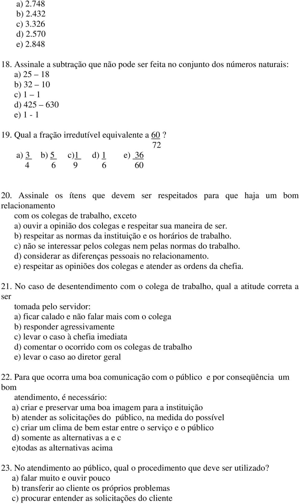 Assinale os ítens que devem ser respeitados para que haja um bom relacionamento com os colegas de trabalho, exceto a) ouvir a opinião dos colegas e respeitar sua maneira de ser.