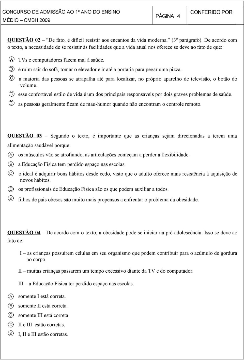 é ruim sair do sofá, tomar o elevador e ir até a portaria para pegar uma pizza. a maioria das pessoas se atrapalha até para localizar, no próprio aparelho de televisão, o botão do volume.