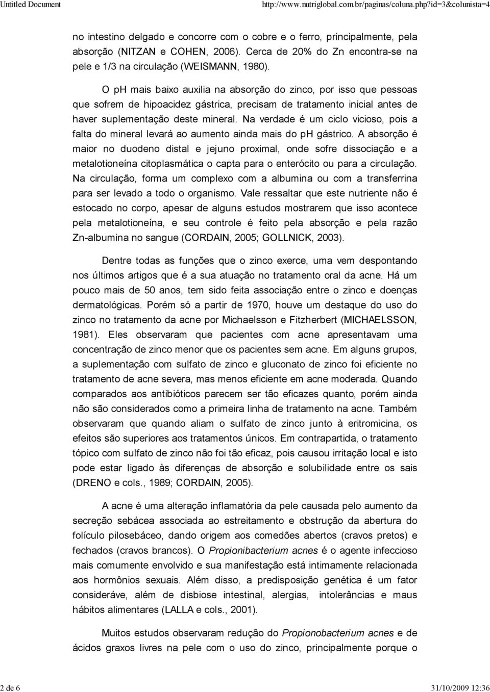 O ph mais baixo auxilia na absorção do zinco, por isso que pessoas que sofrem de hipoacidez gástrica, precisam de tratamento inicial antes de haver suplementação deste mineral.