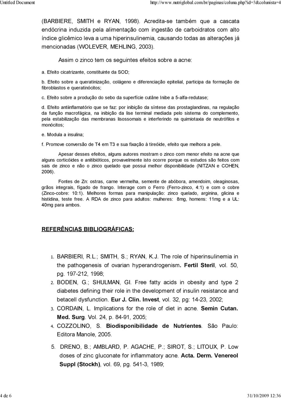 (WOLEVER, MEHLING, 2003). Assim o zinco tem os seguintes efeitos sobre a acne: a. Efeito cicatrizante, constituinte da SOD; b.