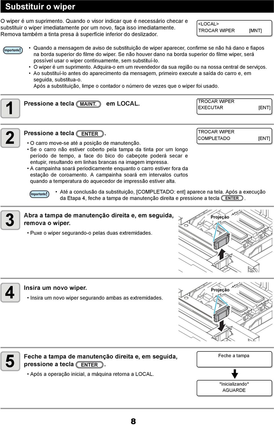 <LOCAL> TROCAR WIPER [MNT] Quando a mensagem de aviso de substituição de wiper aparecer, confirme se não há dano e fiapos na borda superior do filme do wiper.