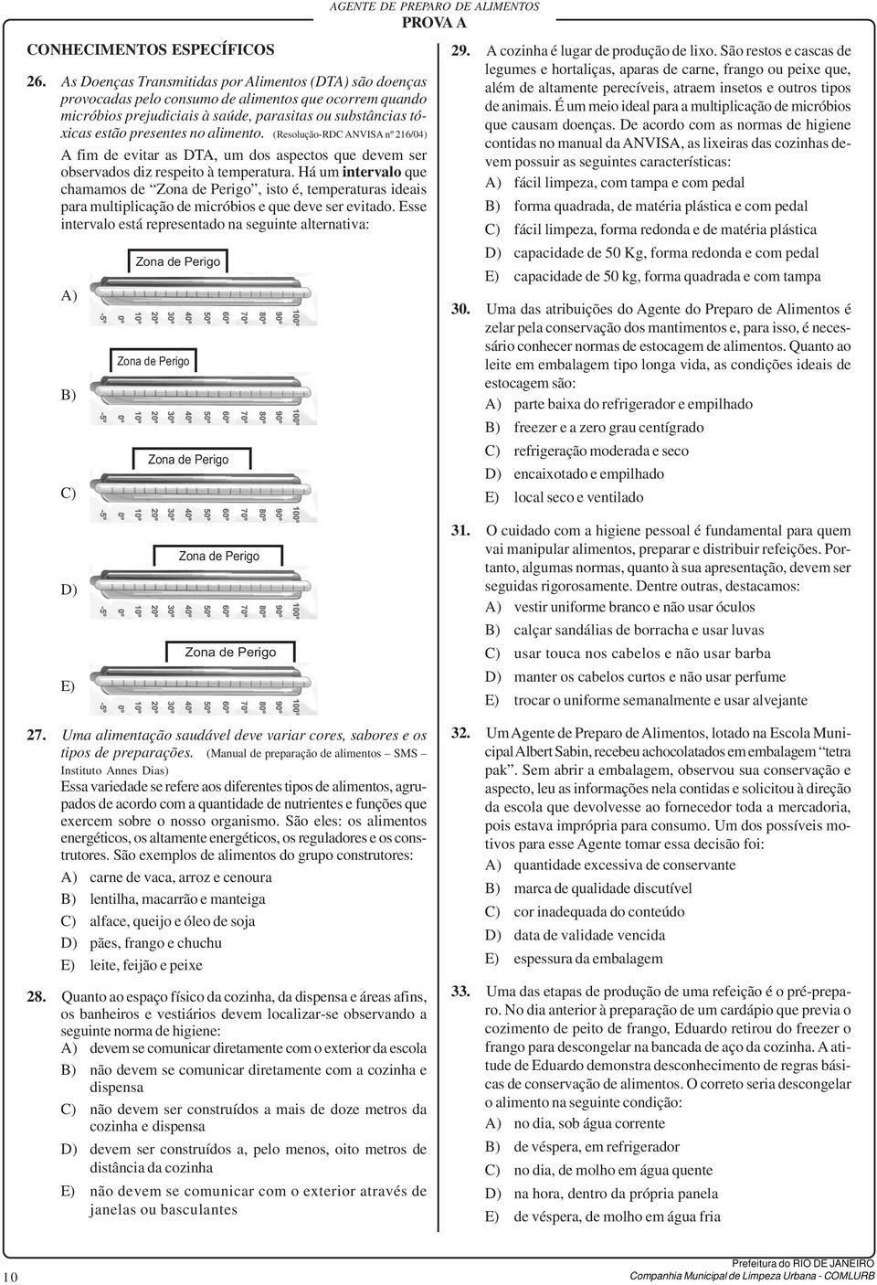 alimento. (Resolução-RDC ANVISA nº 216/04) A fim de evitar as DTA, um dos aspectos que devem ser observados diz respeito à temperatura.