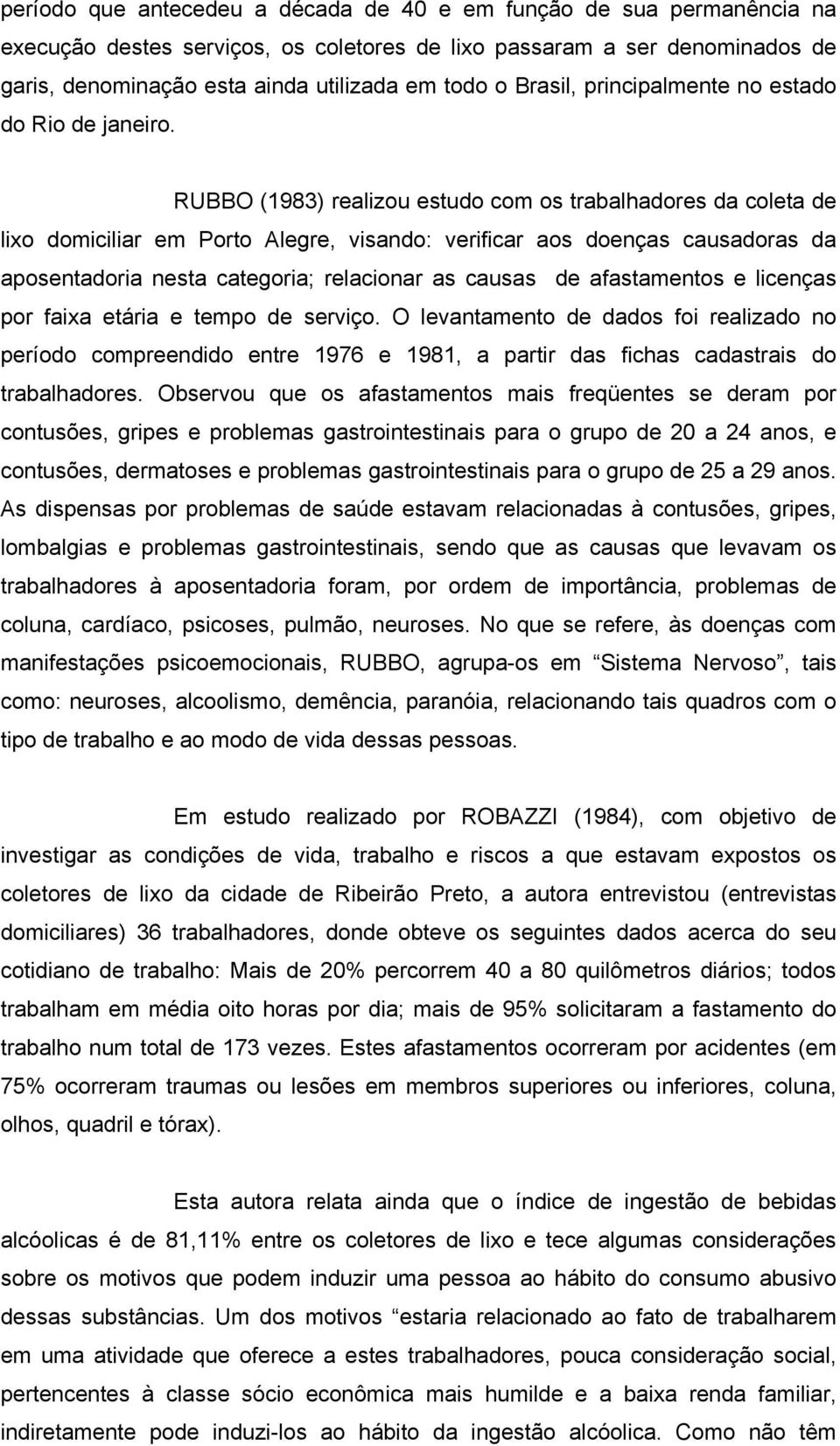 RUBBO (1983) realizou estudo com os trabalhadores da coleta de lixo domiciliar em Porto Alegre, visando: verificar aos doenças causadoras da aposentadoria nesta categoria; relacionar as causas de